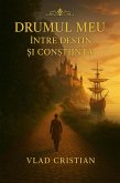 Drumul Meu Între Destin ¿i Con¿tiin¿a (eBook, ePUB) Drumul Meu Între Destin ¿i Con¿tiin¿a (eBook, ePUB)