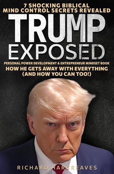 Trump Exposed - 7 Shocking Biblical Mind Control Secrets Revealed - How He Gets Away With Everything (And How You Can Too!) - Personal Power Development & Entrepreneur Mindset Book (Superhuman) (eBook, ePUB)