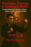 Mentalny Trening w Sztukach Walki: Trening Mentalny dla Wszystkich Stylów Sztuk i Sportów Walki (eBook, ePUB)