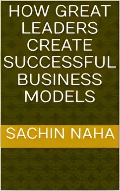 How Great Leaders Create Successful Business Models (eBook, ePUB) - Naha, Sachin