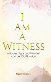 I Am A Witness: Miracles, Signs and Wonders can Be YOURS today! (eBook, ePUB)