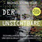 Der Unsichtbare: Tech-Milliardär Alex Karp, Palantir und der globale Überwachungsstaat (The Philosopher in the Valley) (MP3-Download)
