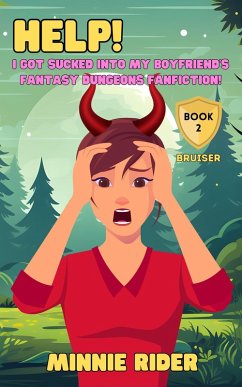 Help! I Got Sucked Into My Boyfriend's Fantasy Dungeons Fanfiction!: Book Two: Bruiser (eBook, ePUB) - Rider, Minnie