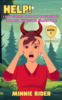 Cover Help! I Got Sucked Into My Boyfriend's Fantasy Dungeons Fanfiction!: Book Three: Nightfall (eBook, ePUB)