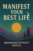 Manifest Your Best Life (eBook, ePUB) Manifest Your Best Life (eBook, ePUB)