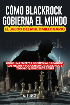 Cover Cómo Blackrock Gobierna el Mundo: El Juego del Multimillonario: Cómo una Empresa Controla los Bancos, los Medios y los Gobiernos Del Mundo y Todo lo que Necesita Saber (eBook, ePUB)
