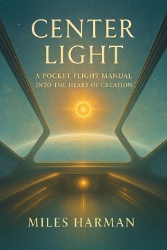 Center Light: A Pocket Flight Manual into the Heart of Creation (eBook, ePUB) - Harman, Miles