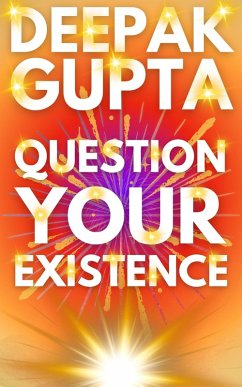 Question Your Existence (30 Minutes Read) (eBook, ePUB) - Gupta, Deepak