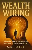 Wealth Wiring: Rewire Your Mind for Riches and Freedom (eBook, ePUB) Wealth Wiring: Rewire Your Mind for Riches and Freedom (eBook, ePUB)