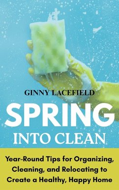Cover Spring into Clean: Year-Round Tips for Organizing, Cleaning, and Relocating to Create a Healthy, Happy Home (eBook, ePUB)