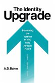 The identity Upgrade:Becoming the Version of You Who Already Has It (eBook, ePUB) The identity Upgrade:Becoming the Version of You Who Already Has It (eBook, ePUB)