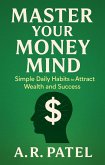 Master Your Money Mind: Simple Daily Habits to Attract Wealth and Success (eBook, ePUB) Master Your Money Mind: Simple Daily Habits to Attract Wealth and Success (eBook, ePUB)
