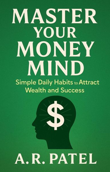 Master Your Money Mind: Simple Daily Habits to Attract Wealth and Success (eBook, ePUB)