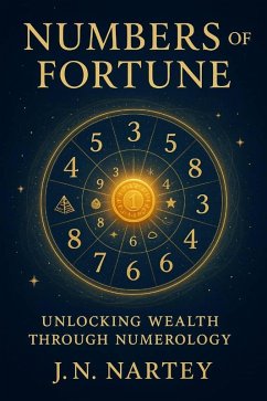 Numbers of Fortune Unlocking Wealth Through Numerology (eBook, ePUB) - Nartey, J. N.
