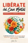 Libérate del Caos Mental: Despídete de la Ansiedad y el Estrés. El Método Definitivo para Dejar de Pensar Demasiado, Calmar la Mente y Recuperar la Paz Interior (eBook, ePUB)