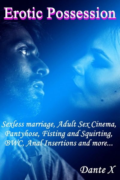 Erotic Possession: Sexless marriage, Adult Sex Cinema, Pantyhose, Fisting and Squirting, BWC, Anal Insertions and more... (eBook, ePUB)