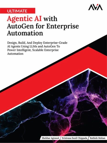 Ultimate Agentic AI with AutoGen for Enterprise Automation: Design, Build, And Deploy Enterprise-Grade AI Agents Using LLMs and AutoGen To Power Intelligent, Scalable Enterprise Automation (eBook, ePUB) Ultimate Agentic AI with AutoGen for Enterprise Automation: Design, Build, And Deploy Enterprise-Grade AI Agents Using LLMs and AutoGen To Power Intelligent, Scalable Enterprise Automation (eBook, ePUB)