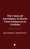The Umayyad Ascendancy in Iberia: From Damascus to Córdoba (eBook, ePUB) The Umayyad Ascendancy in Iberia: From Damascus to Córdoba (eBook, ePUB)