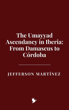 The Umayyad Ascendancy in Iberia: From Damascus to Córdoba (eBook, ePUB) - Martínez, Jefferson