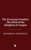 The Pyrenean Frontier: The Birth of the Kingdom of Aragon (eBook, ePUB) The Pyrenean Frontier: The Birth of the Kingdom of Aragon (eBook, ePUB)