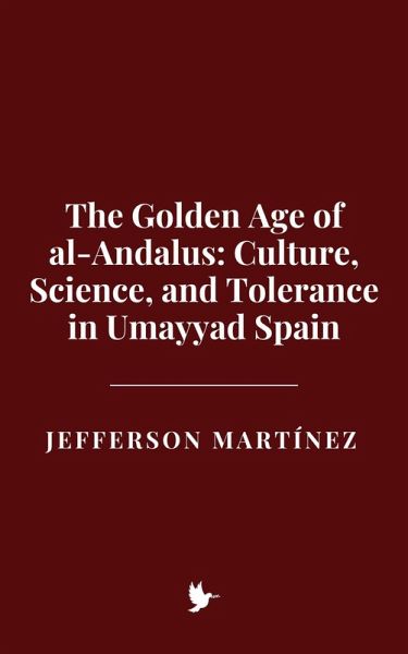 The Golden Age of al-Andalus: Culture, Science, and Tolerance in Umayyad Spain (eBook, ePUB)