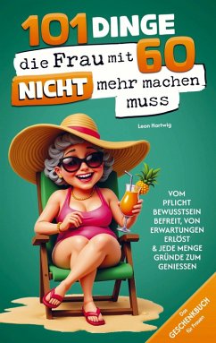 Cover 101 Dinge, die du mit 60 endlich nicht mehr machen musst: Das Geschenkbuch für Frauen