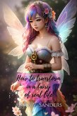 How to Transform in a Fairy of Real Life (eBook, ePUB) How to Transform in a Fairy of Real Life (eBook, ePUB)