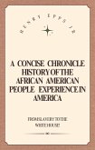 A Concise Chronicle History of the African American People Experience in America (eBook, ePUB) A Concise Chronicle History of the African American People Experience in America (eBook, ePUB)
