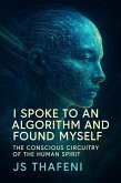 I Spoke to an Algorithm and Found Myself: The Conscious Circuitry of the Human Spirit (eBook, ePUB) I Spoke to an Algorithm and Found Myself: The Conscious Circuitry of the Human Spirit (eBook, ePUB)