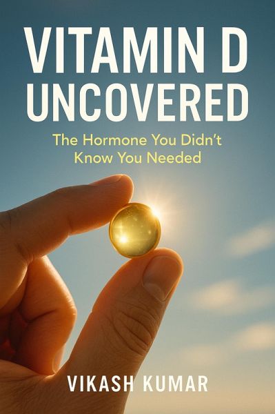 Vitamin D Uncovered: The Hormone You Didn't Know You Needed (eBook, ePUB)