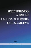 APRENDIENDO A BAILAR EN UNA ALFOMBRA QUE SE MUEVE (eBook, ePUB) APRENDIENDO A BAILAR EN UNA ALFOMBRA QUE SE MUEVE (eBook, ePUB)