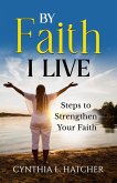 By Faith I Live Steps to Strengthen Your Faith (eBook, ePUB)