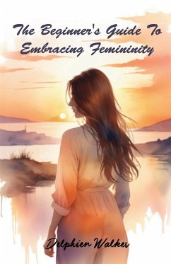 The Beginner's Guide to Embracing Femininity - Walker, Delphien