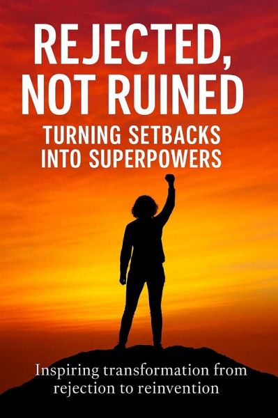 Rejected, Not Ruined - Turning Setbacks into Superpowers (eBook, ePUB) Rejected, Not Ruined - Turning Setbacks into Superpowers (eBook, ePUB)