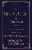 Meat My Uncle by Tom Foster, Based on Meat My Uncle short story Meat My Uncle Screenplay adapted by Don Erikson