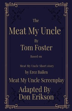 Meat My Uncle by Tom Foster, Based on Meat My Uncle short story Meat My Uncle Screenplay adapted by Don Erikson - Bailen, Erez; Foster, Tom; Erikson, Don