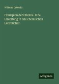 Prinzipien der Chemie. Eine Einleitung in alle chemischen Lehrbücher. Prinzipien der Chemie. Eine Einleitung in alle chemischen Lehrbücher.