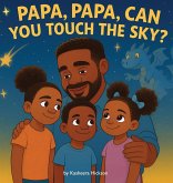 Papa, Papa, Can You Touch The Sky? Papa, Papa, Can You Touch The Sky?
