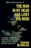 The Man in My Head Has Lost His Mind (What is Consciousness?) The Man in My Head Has Lost His Mind (What is Consciousness?)