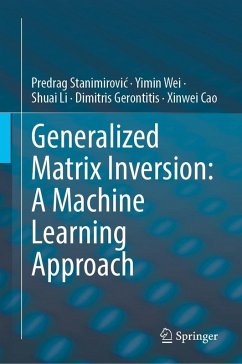 Generalized Matrix Inversion: A Machine Learning Approach - Stanimirovi¿, Predrag; Wei, Yimin; Li, Shuai; Gerontitis, Dimitris; Cao, Xinwei