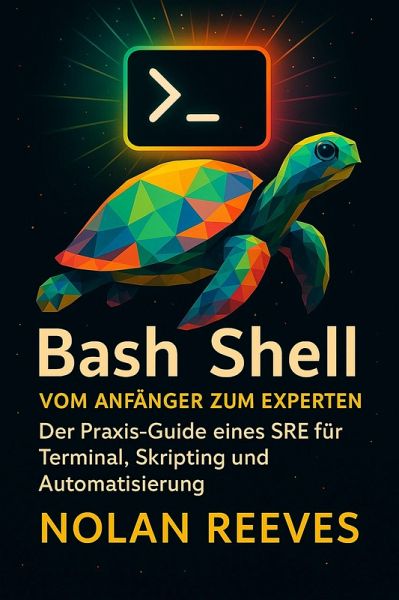 Bash-Shell: Vom Anfänger zum Experten: Der Praxis-Guide eines SRE für Terminal, Skripting und Automatisierung (eBook, ePUB)