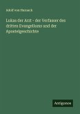 Lukas der Arzt - der Verfasser des dritten Evangeliums und der Apostelgeschichte