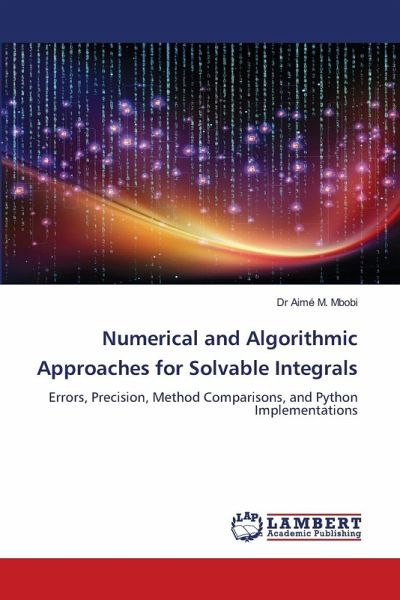 Numerical and Algorithmic Approaches for Solvable Integrals Numerical and Algorithmic Approaches for Solvable Integrals