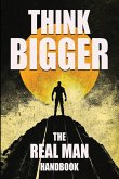 Think Bigger - The Real Man Handbook Think Bigger - The Real Man Handbook