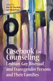 Casebook for Counseling Lesbian, Gay, Bisexual and Transgender Persons and Their Families Casebook for Counseling Lesbian, Gay, Bisexual and Transgender Persons and Their Families