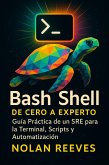 Bash Shell: De Cero a Experto. Guía Práctica de un SRE para la Terminal, Scripts y Automatización (eBook, ePUB) Bash Shell: De Cero a Experto. Guía Práctica de un SRE para la Terminal, Scripts y Automatización (eBook, ePUB)