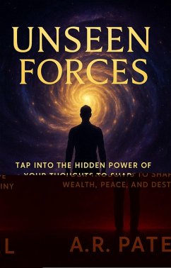 Unseen Forces: Tap Into the Hidden Power of Your Thoughts to Shape Wealth, Peace, and Destiny (eBook, ePUB) - A. R. Patel
