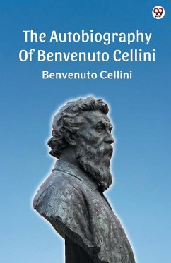 The Autobiography Of Benvenuto Cellini - Cellini, Benvenuto