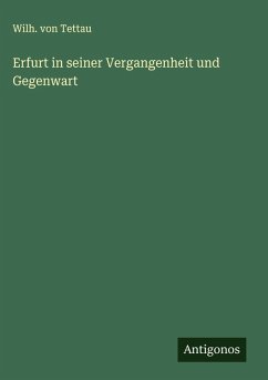 Erfurt in seiner Vergangenheit und Gegenwart - Tettau, Wilh. von