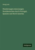 Wanderungen eines jungen Norddeutschen durch Portugal, Spanien und Nord-Amerika Wanderungen eines jungen Norddeutschen durch Portugal, Spanien und Nord-Amerika